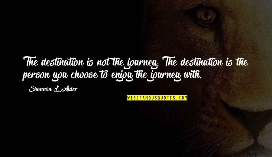 101 Love Quotes By Shannon L. Alder: The destination is not the journey. The destination