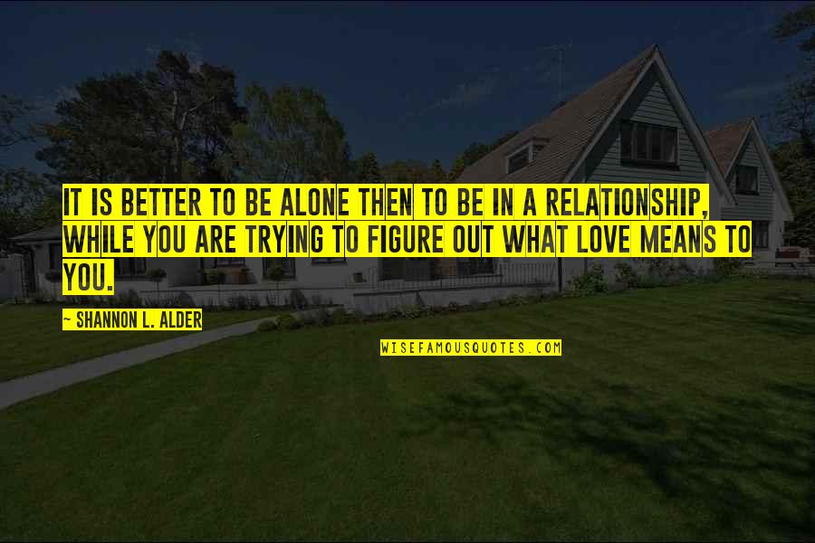 101 Love Quotes By Shannon L. Alder: It is better to be alone then to