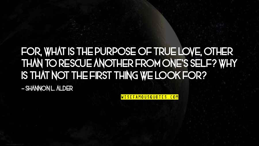 101 Love Quotes By Shannon L. Alder: For, what is the purpose of true love,