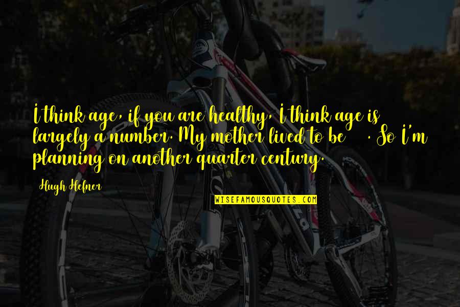 101 Quotes By Hugh Hefner: I think age, if you are healthy, I
