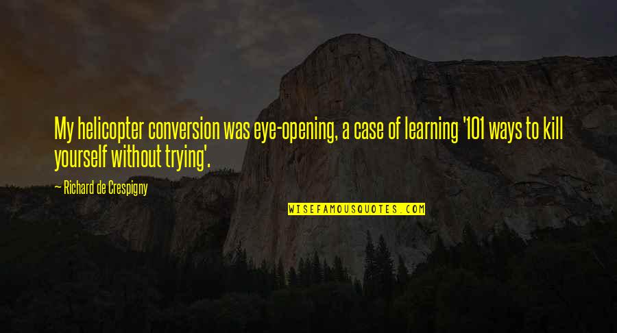 101 Quotes By Richard De Crespigny: My helicopter conversion was eye-opening, a case of
