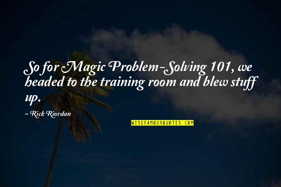 101 Quotes By Rick Riordan: So for Magic Problem-Solving 101, we headed to