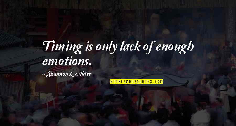 101 Quotes By Shannon L. Alder: Timing is only lack of enough emotions.