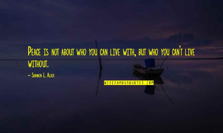 101 Quotes By Shannon L. Alder: Peace is not about who you can live