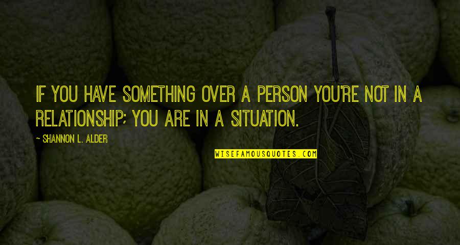 101 Quotes By Shannon L. Alder: If you have something over a person you're
