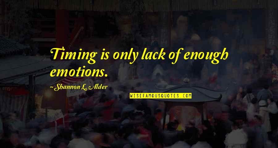 101 Relationships Quotes By Shannon L. Alder: Timing is only lack of enough emotions. 101 Relationships Quotes By Shannon L. Alder: Timing is only lack of enough emotions.