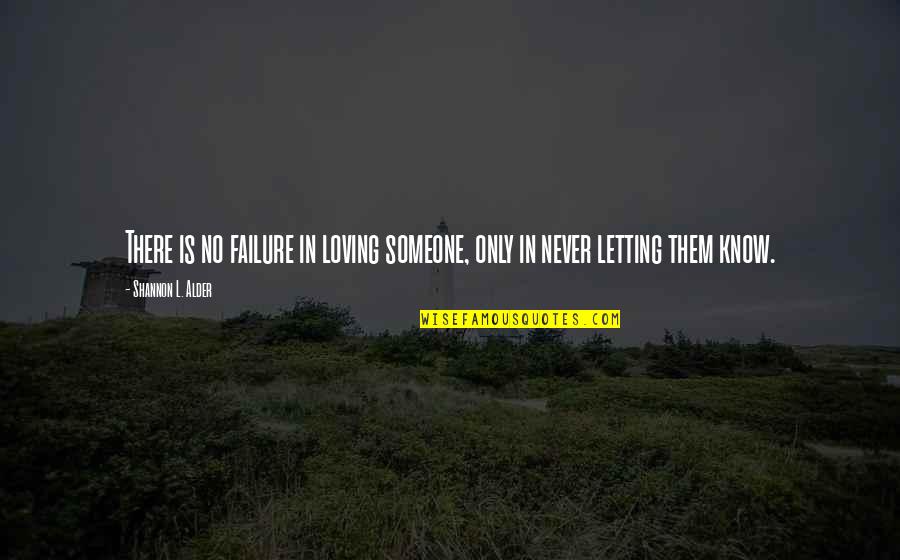 101 Relationships Quotes By Shannon L. Alder: There is no failure in loving someone, only