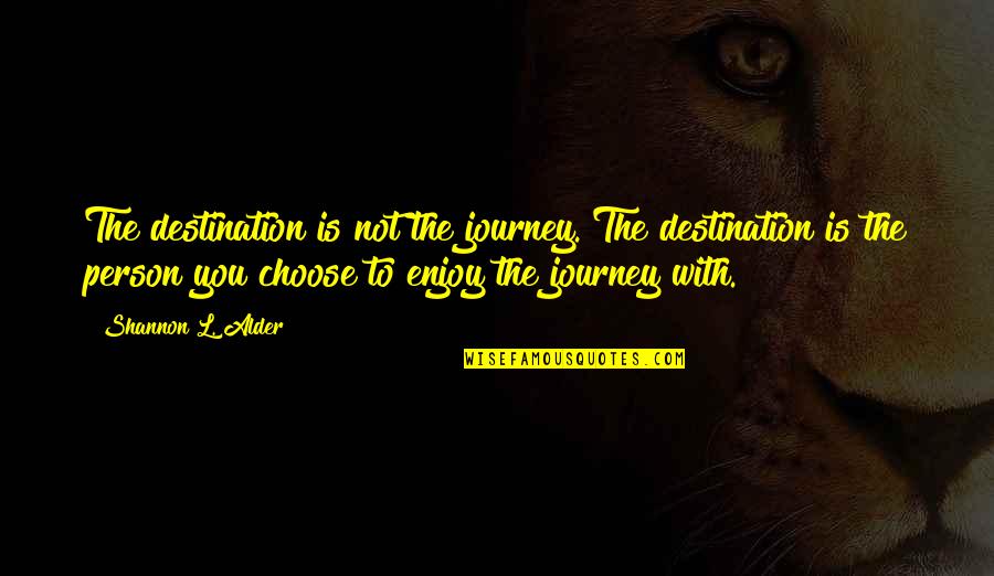 101 Relationships Quotes By Shannon L. Alder: The destination is not the journey. The destination