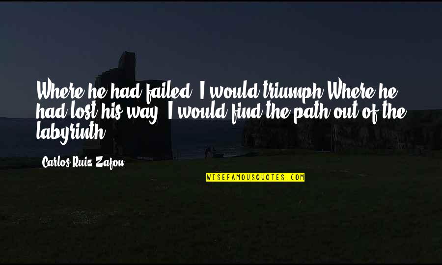 101 Reykjavik Quotes By Carlos Ruiz Zafon: Where he had failed, I would triumph.Where he