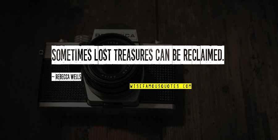 1010100101 Quotes By Rebecca Wells: Sometimes lost treasures can be reclaimed.