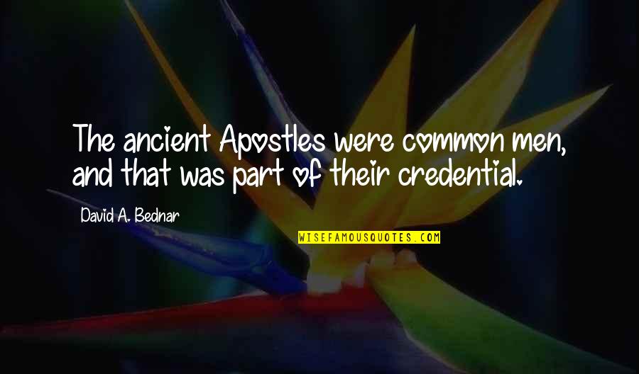 10118 Quotes By David A. Bednar: The ancient Apostles were common men, and that