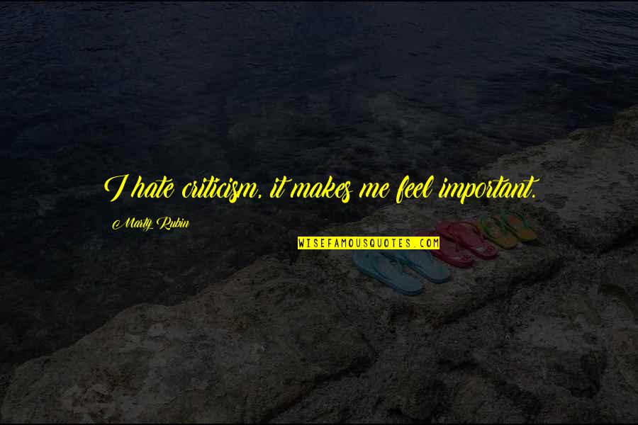 10118 Quotes By Marty Rubin: I hate criticism, it makes me feel important. 10118 Quotes By Marty Rubin: I hate criticism, it makes me feel important.
