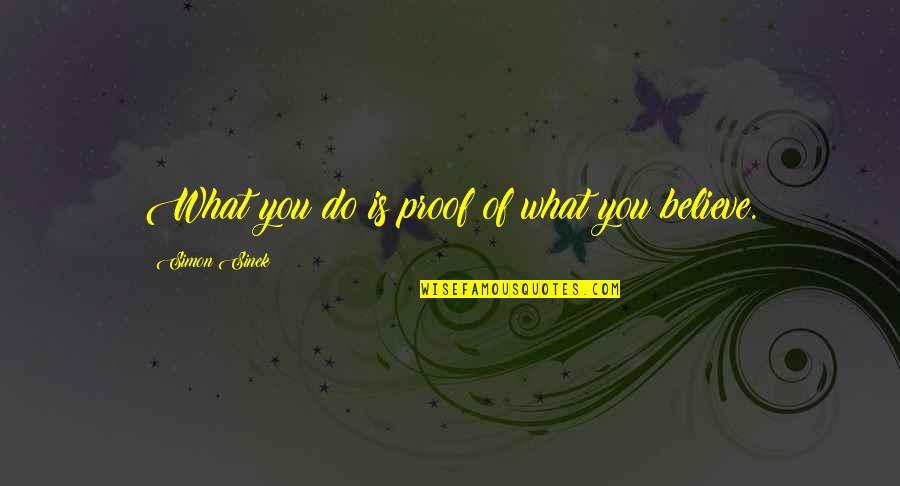 10118 Quotes By Simon Sinek: What you do is proof of what you 10118 Quotes By Simon Sinek: What you do is proof of what you