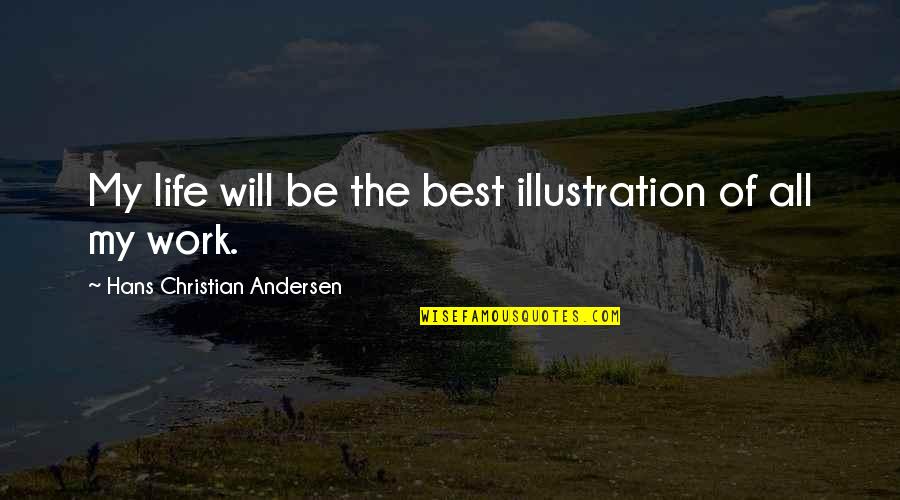 10130 Quotes By Hans Christian Andersen: My life will be the best illustration of