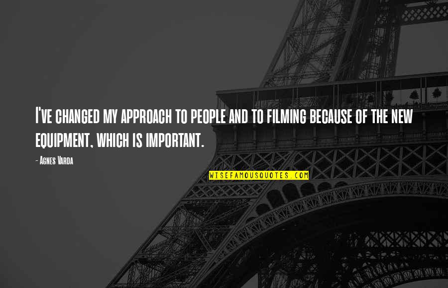 10130701 Quotes By Agnes Varda: I've changed my approach to people and to 10130701 Quotes By Agnes Varda: I've changed my approach to people and to