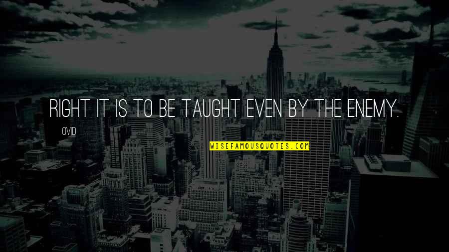 10130701 Quotes By Ovid: Right it is to be taught even by