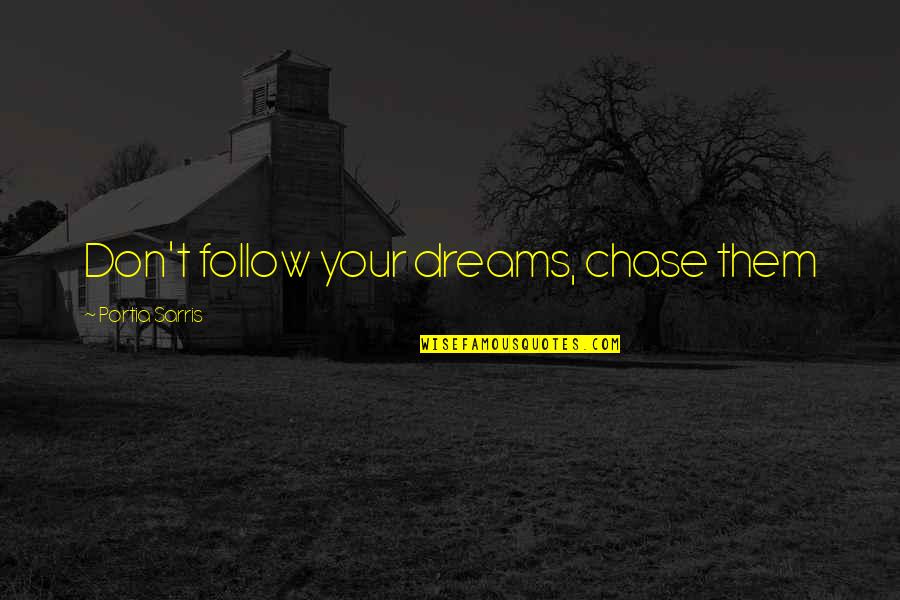 1018 Carbon Quotes By Portia Sarris: Don't follow your dreams, chase them