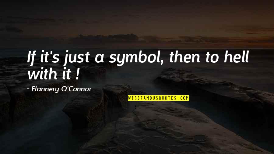 102 Quotes By Flannery O'Connor: If it's just a symbol, then to hell 102 Quotes By Flannery O'Connor: If it's just a symbol, then to hell