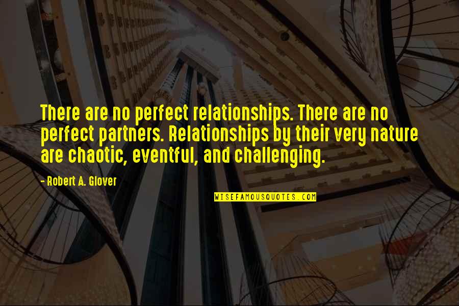 102837 01 Quotes By Robert A. Glover: There are no perfect relationships. There are no