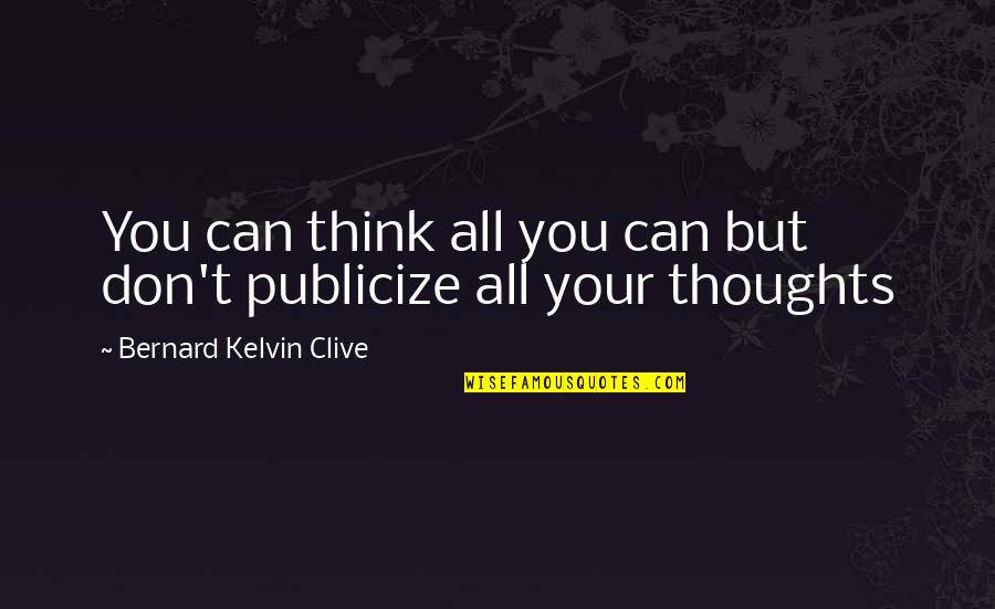 103 Quotes By Bernard Kelvin Clive: You can think all you can but don't