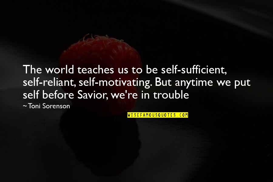 1036 Angel Quotes By Toni Sorenson: The world teaches us to be self-sufficient, self-reliant,