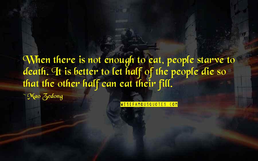 10360 Quotes By Mao Zedong: When there is not enough to eat, people 10360 Quotes By Mao Zedong: When there is not enough to eat, people