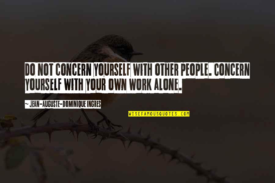 103rd Esc Quotes By Jean-Auguste-Dominique Ingres: Do not concern yourself with other people. Concern