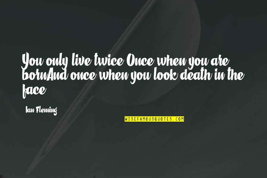 103rd Rescue Quotes By Ian Fleming: You only live twice:Once when you are bornAnd