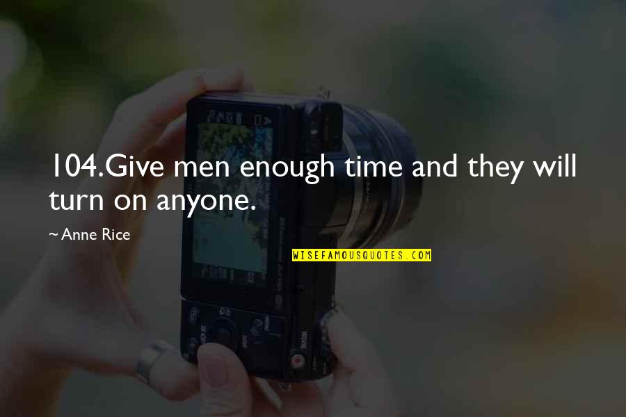 104 Quotes By Anne Rice: 104.Give men enough time and they will turn