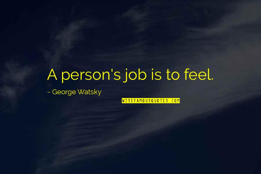 104 Quotes By George Watsky: A person's job is to feel.