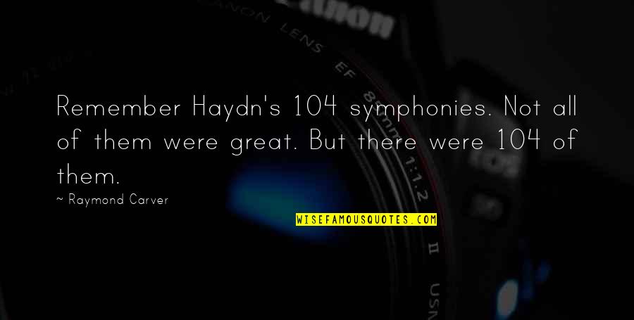 104 Quotes By Raymond Carver: Remember Haydn's 104 symphonies. Not all of them