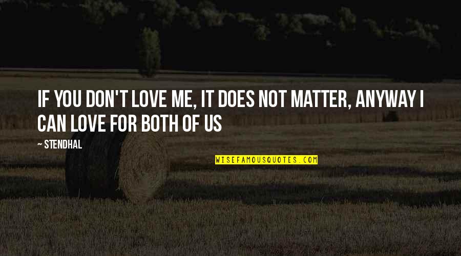 104 Quotes By Stendhal: If you don't love me, it does not