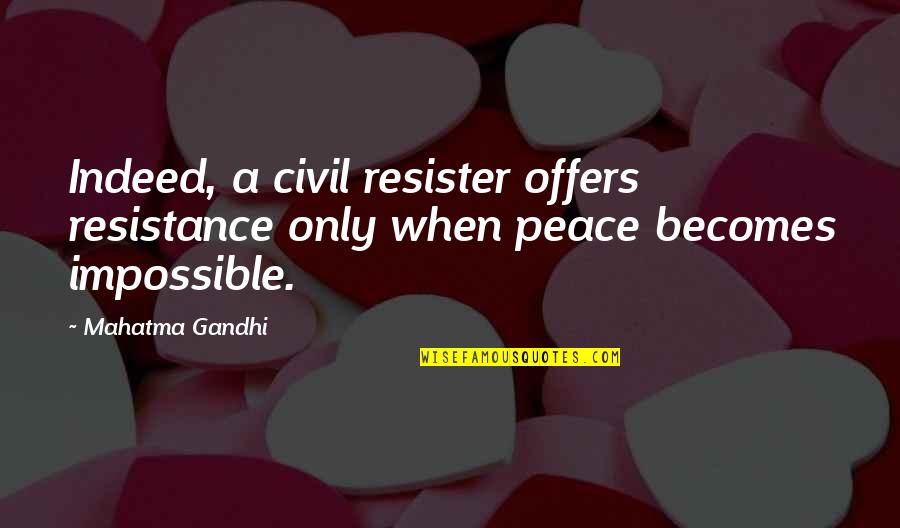 10500 Quotes By Mahatma Gandhi: Indeed, a civil resister offers resistance only when