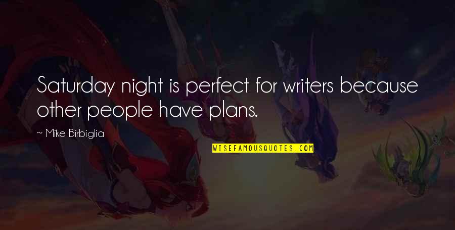 105th Indy Quotes By Mike Birbiglia: Saturday night is perfect for writers because other