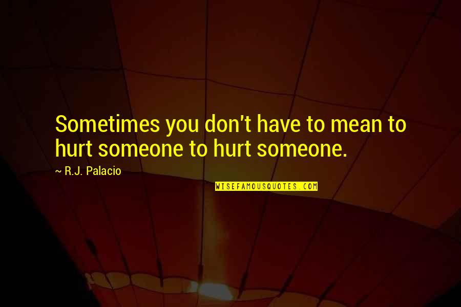 105th Indy Quotes By R.J. Palacio: Sometimes you don't have to mean to hurt