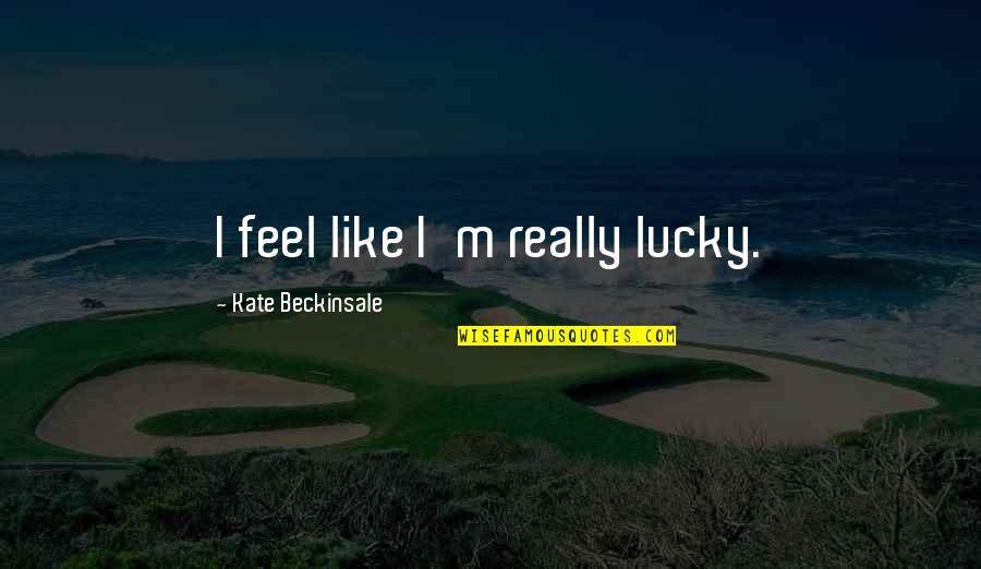 1064 N Quotes By Kate Beckinsale: I feel like I'm really lucky. 1064 N Quotes By Kate Beckinsale: I feel like I'm really lucky.