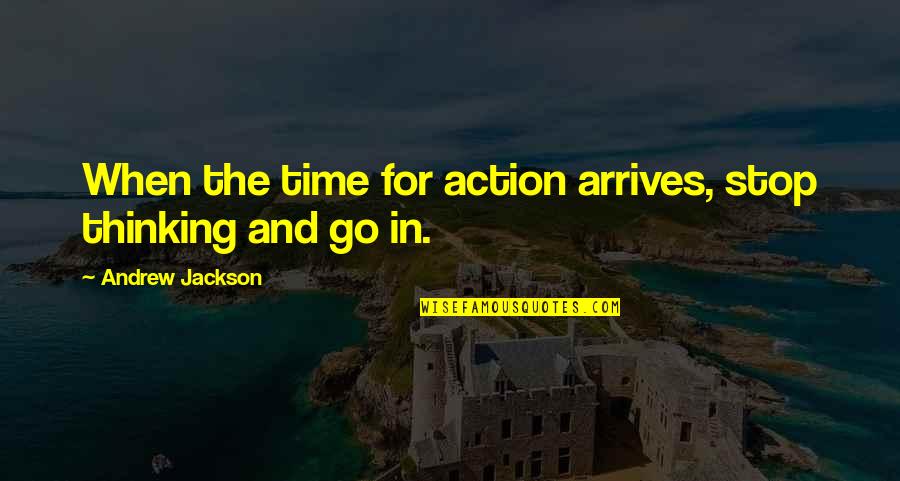 107 Inspirerende Quotes By Andrew Jackson: When the time for action arrives, stop thinking