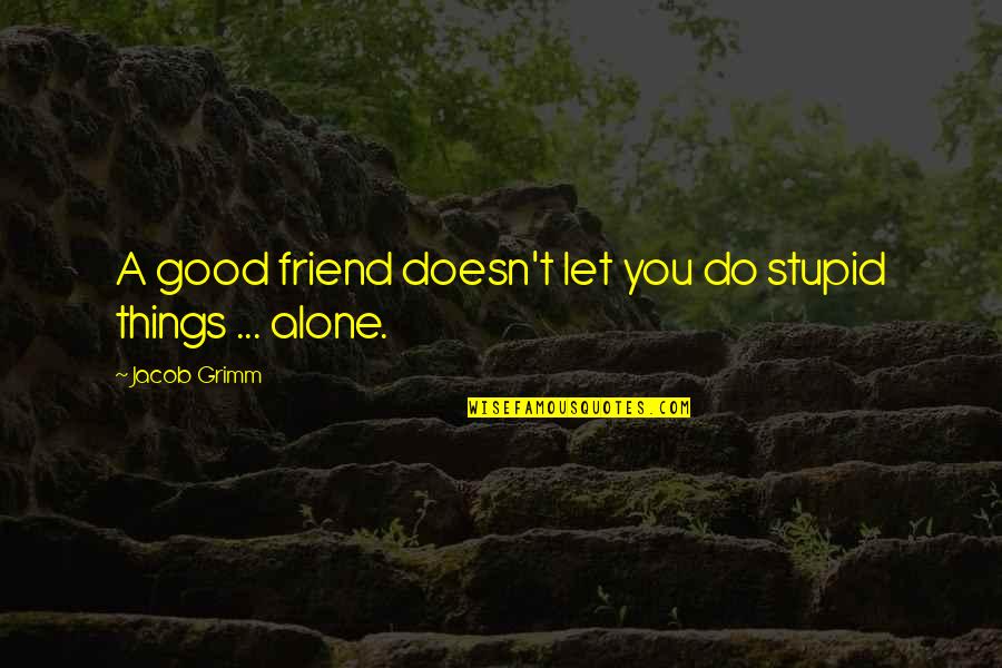 107 Inspirerende Quotes By Jacob Grimm: A good friend doesn't let you do stupid