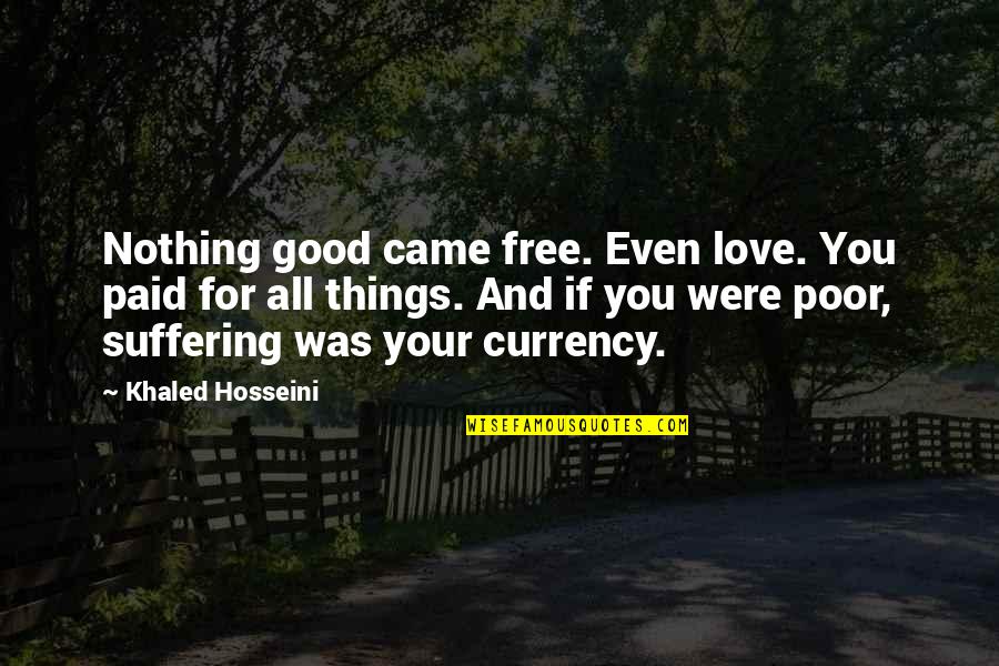 107 Inspirerende Quotes By Khaled Hosseini: Nothing good came free. Even love. You paid