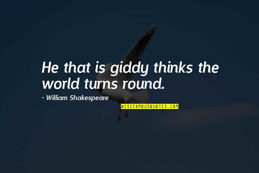 107 Walt Disney Quotes By William Shakespeare: He that is giddy thinks the world turns