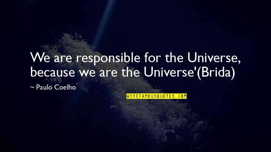 108 Quotes By Paulo Coelho: We are responsible for the Universe, because we