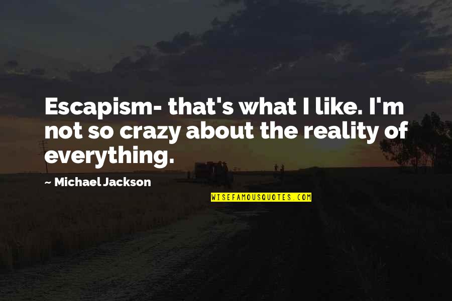 1080p Quotes By Michael Jackson: Escapism- that's what I like. I'm not so