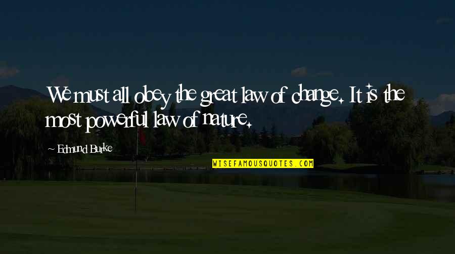 1081 Exchange Quotes By Edmund Burke: We must all obey the great law of