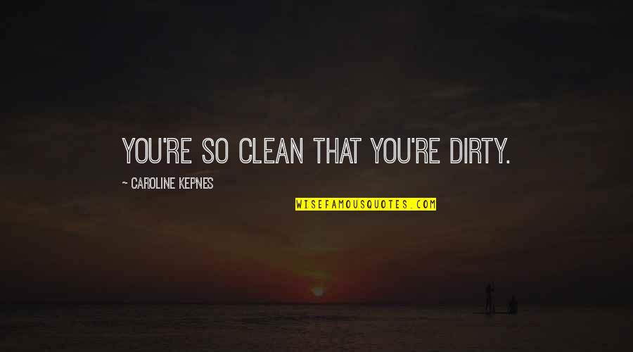 1085 Tasman Quotes By Caroline Kepnes: You're so clean that you're dirty. 1085 Tasman Quotes By Caroline Kepnes: You're so clean that you're dirty.