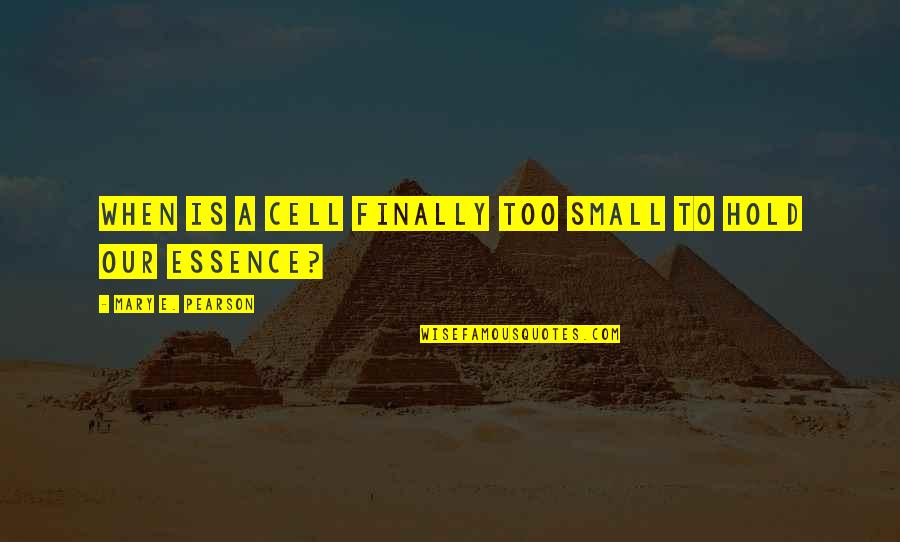 1085 Tasman Quotes By Mary E. Pearson: When is a cell finally too small to