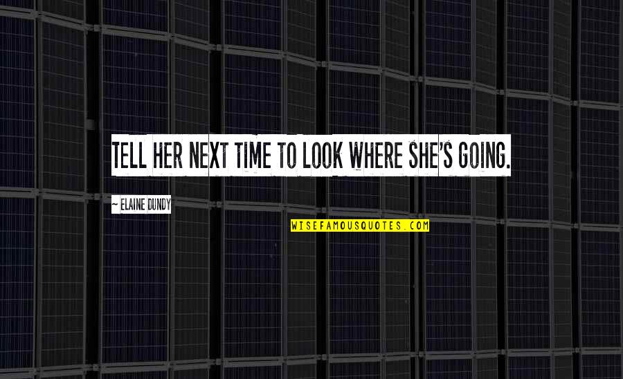 10875 Quotes By Elaine Dundy: Tell her next time to look where she's 10875 Quotes By Elaine Dundy: Tell her next time to look where she's