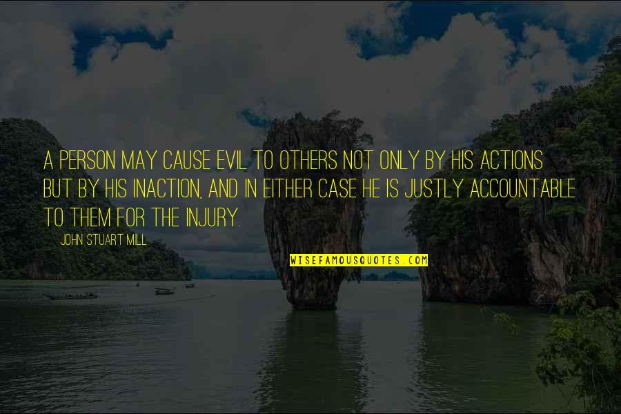 10875 Quotes By John Stuart Mill: A person may cause evil to others not 10875 Quotes By John Stuart Mill: A person may cause evil to others not