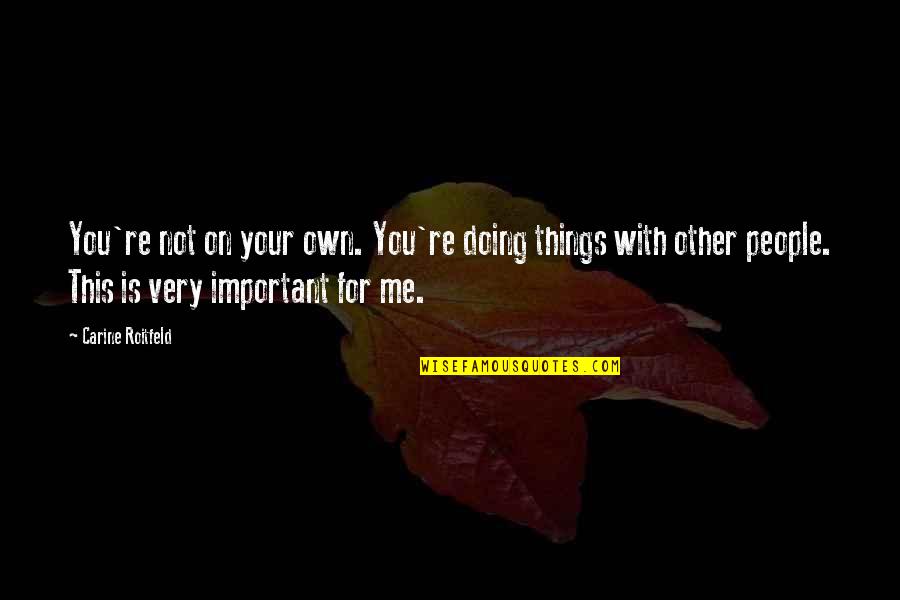 108i Rga G1 Quotes By Carine Roitfeld: You're not on your own. You're doing things 108i Rga G1 Quotes By Carine Roitfeld: You're not on your own. You're doing things