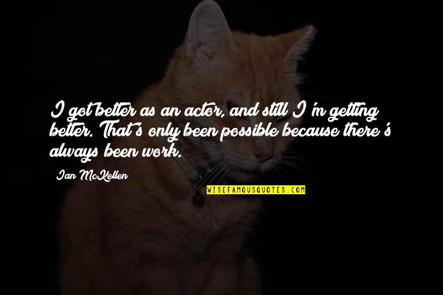 10995 Eucalyptus Quotes By Ian McKellen: I got better as an actor, and still 10995 Eucalyptus Quotes By Ian McKellen: I got better as an actor, and still
