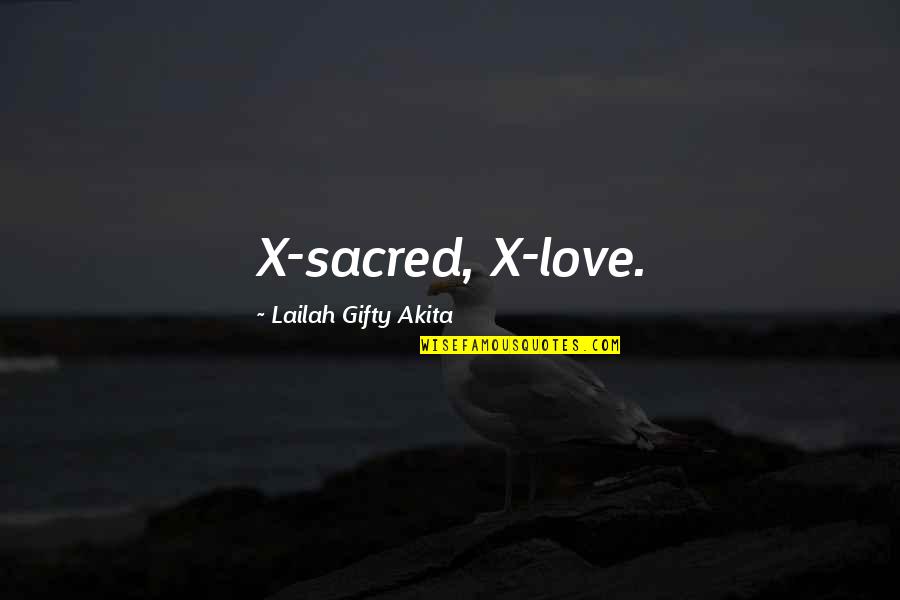 109th Infantry Quotes By Lailah Gifty Akita: X-sacred, X-love.